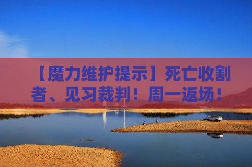【魔力维护提示】死亡收割者、见习裁判！周一返场！