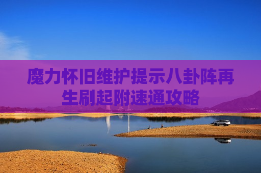 魔力怀旧维护提示八卦阵再生刷起附速通攻略