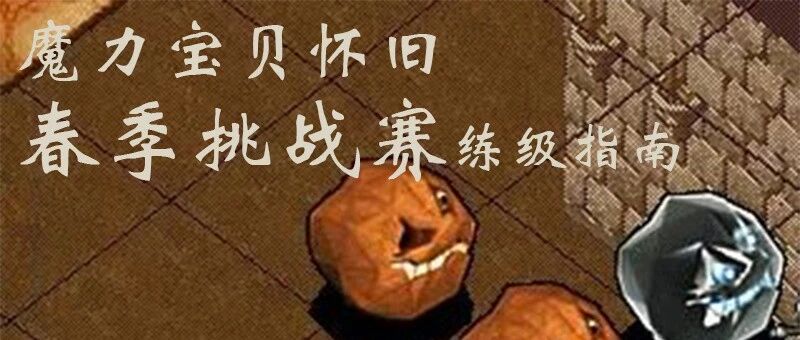 魔力宝贝怀旧春季挑战赛迷宫经验表及练级指南